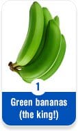 Green bananas (the king!)