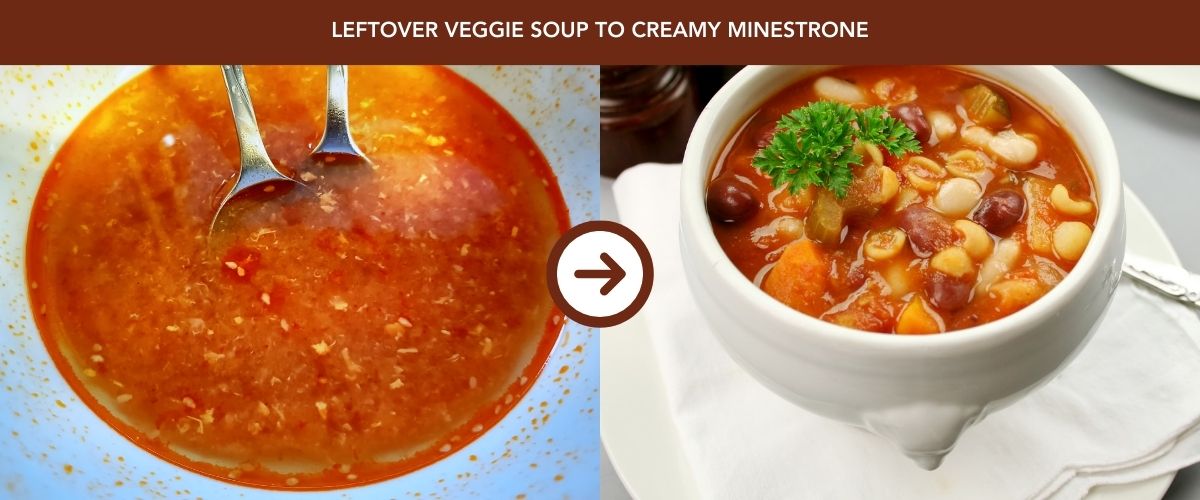 Leftover Veggie Soup to Creamy Minestrone