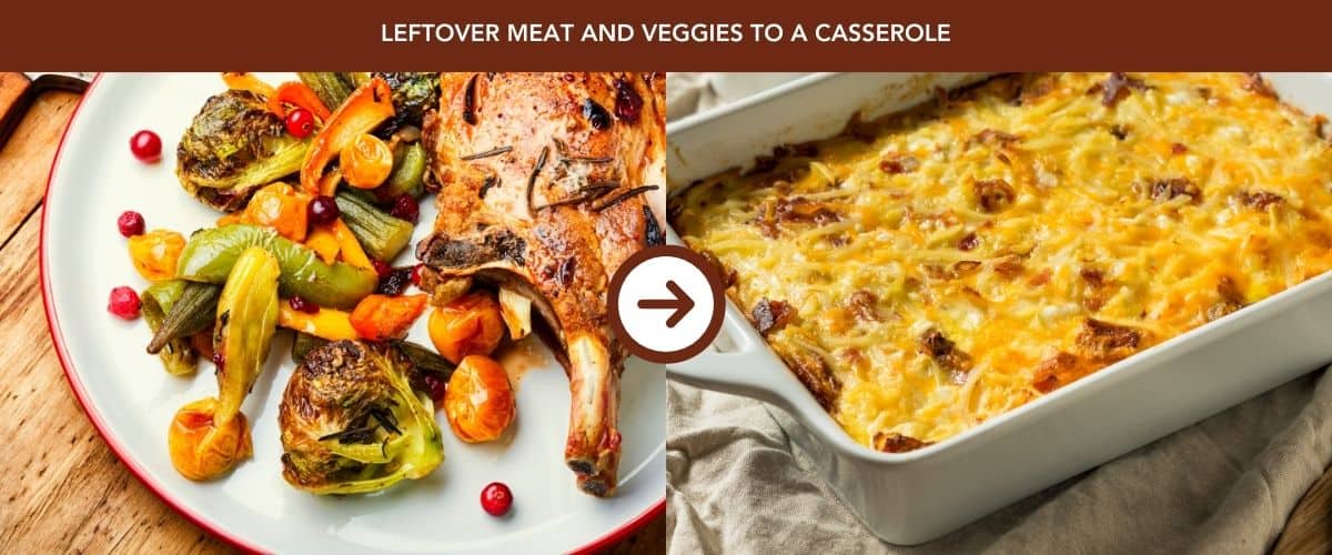 Leftover Meat and Veggies to Caserole