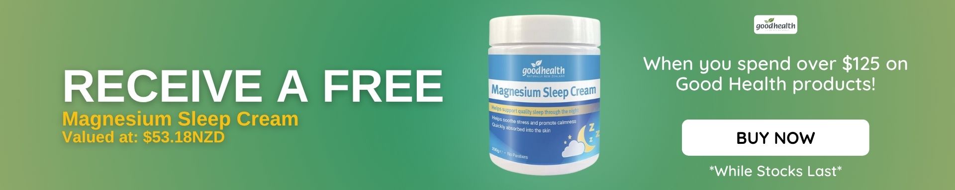 Receive a free Magnesium Sleep Cream when you spend over $125 on Good Health products!
